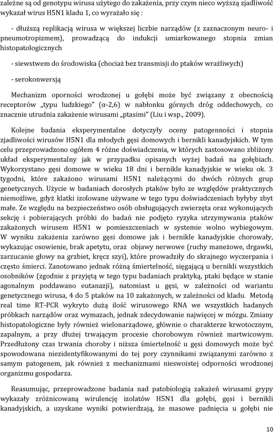 oporności wrodzonej u gołębi może być związany z obecnością receptorów typu ludzkiego (α-2,6) w nabłonku górnych dróg oddechowych, co znacznie utrudnia zakażenie wirusami ptasimi (Liu i wsp., 2009).