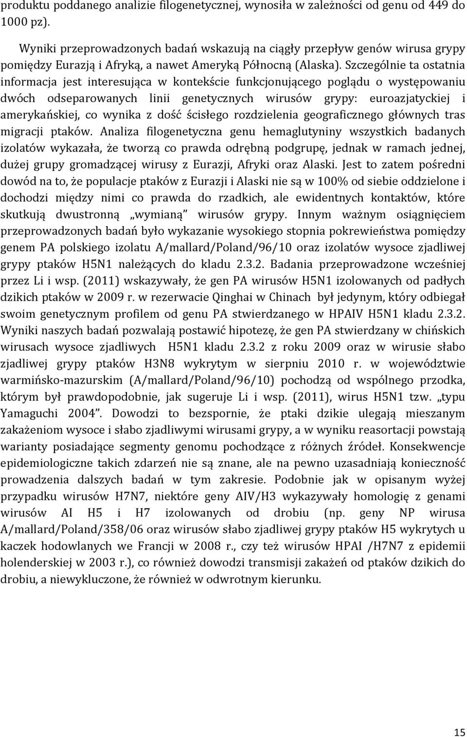 Szczególnie ta ostatnia informacja jest interesująca w kontekście funkcjonującego poglądu o występowaniu dwóch odseparowanych linii genetycznych wirusów grypy: euroazjatyckiej i amerykańskiej, co