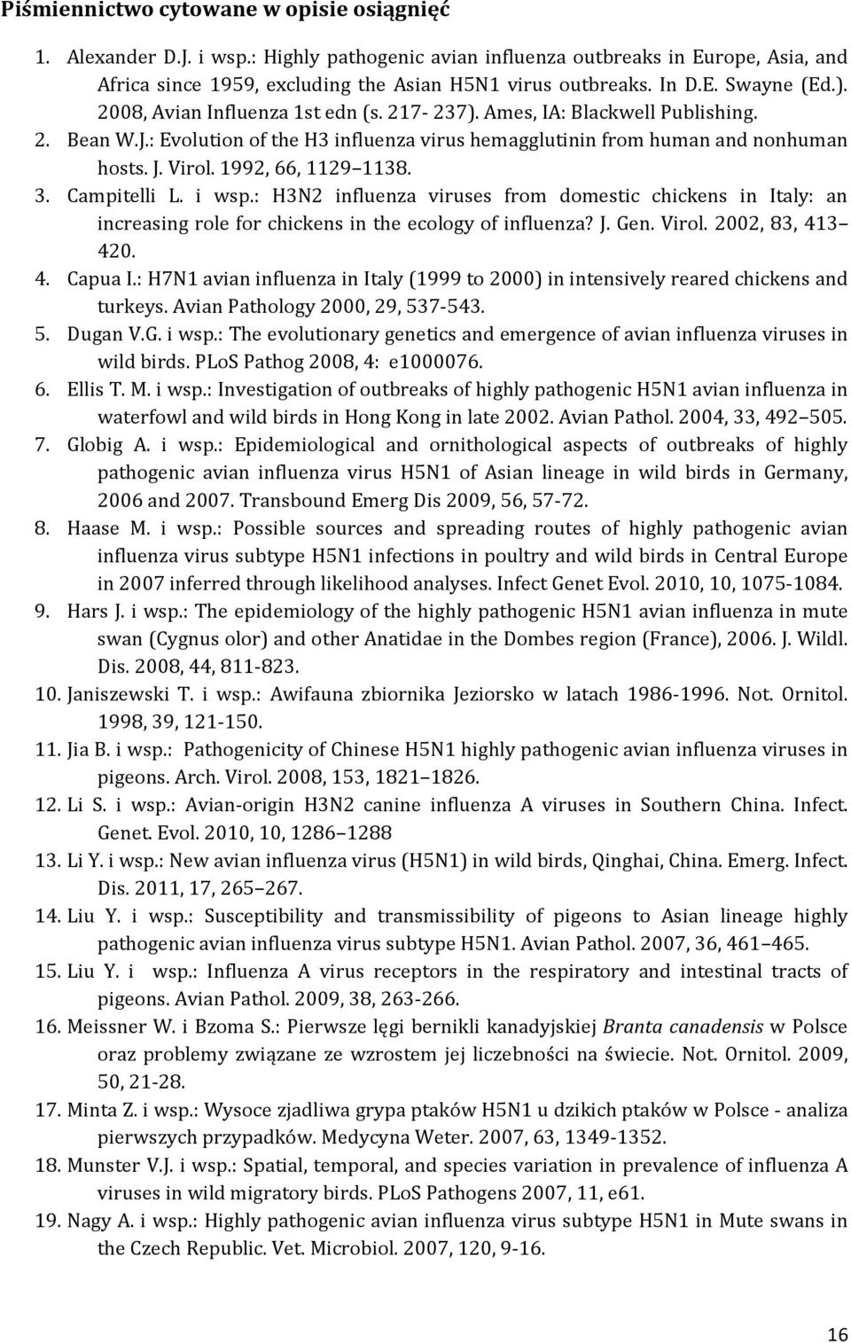 . 3. Campitelli L. i wsp.: H3N2 influenza viruses from domestic chickens in Italy: an increasing role for chickens in the ecology of influenza? J. Gen. Virol. 2002, 83, 43 420. 4. Capua I.