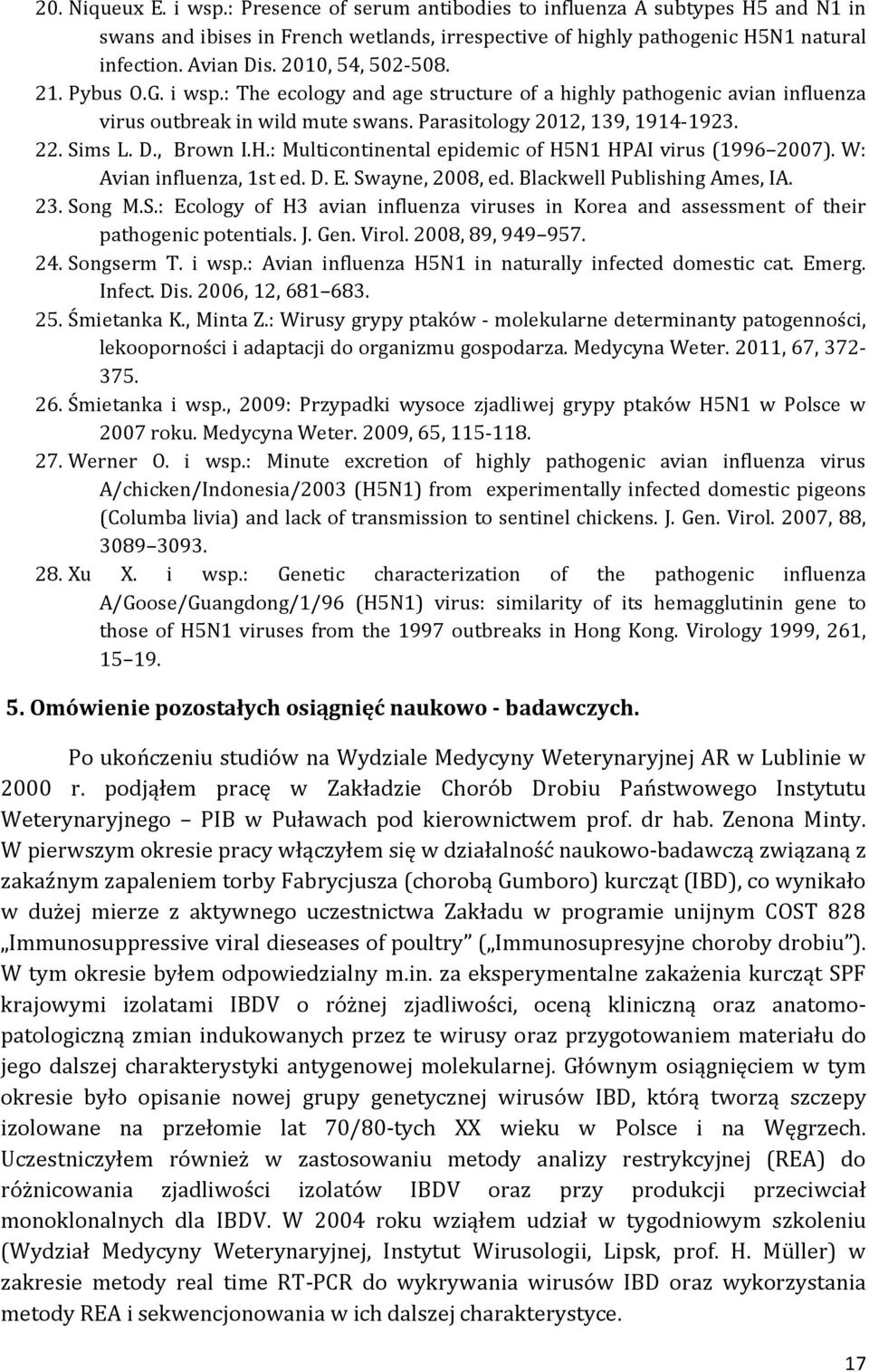 : Multicontinental epidemic of H5N HPAI virus (996 2007). W: Avian influenza, st ed. D. E. Swayne, 2008, ed. Blackwell Publishing Ames, IA. 23. Song M.S.: Ecology of H3 avian influenza viruses in Korea and assessment of their pathogenic potentials.