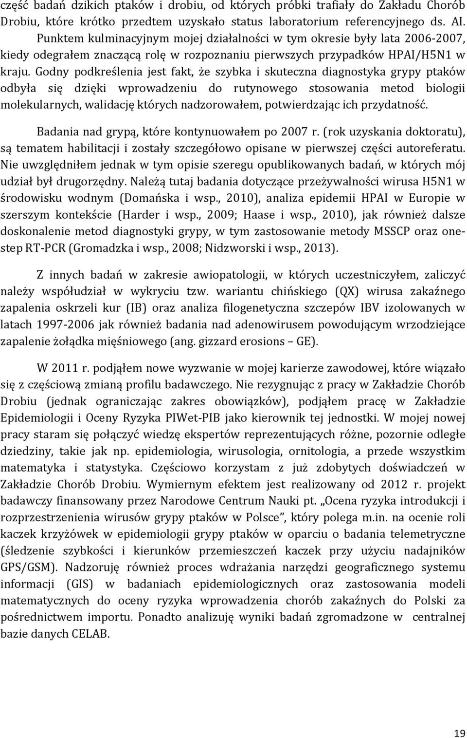 Godny podkreślenia jest fakt, że szybka i skuteczna diagnostyka grypy ptaków odbyła się dzięki wprowadzeniu do rutynowego stosowania metod biologii molekularnych, walidację których nadzorowałem,