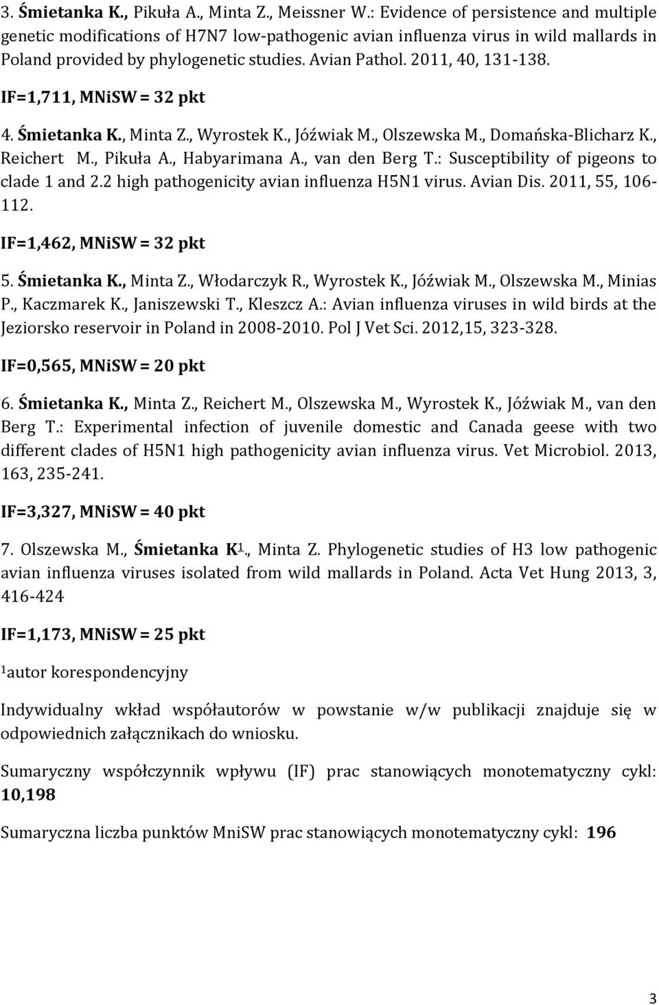 IF=,7, MNiSW = 32 pkt 4. Śmietanka K., Minta Z., Wyrostek K., Jóźwiak M., Olszewska M., Domańska-Blicharz K., Reichert M., Pikuła A., Habyarimana A., van den Berg T.