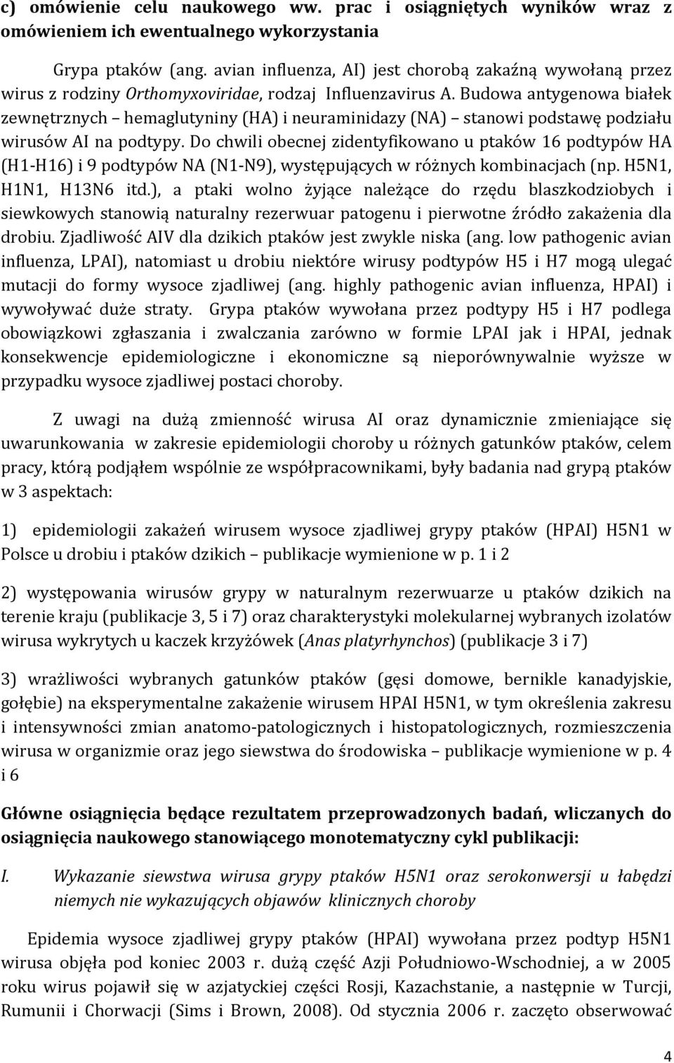 Budowa antygenowa białek zewnętrznych hemaglutyniny (HA) i neuraminidazy (NA) stanowi podstawę podziału wirusów AI na podtypy.
