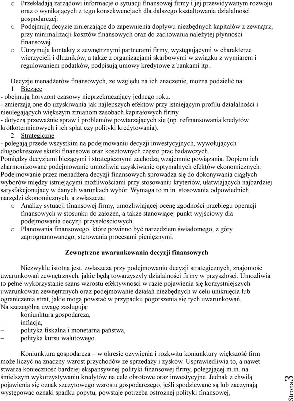 o Utrzymują kontakty z zewnętrznymi partnerami firmy, występującymi w charakterze wierzycieli i dłużników, a także z organizacjami skarbowymi w związku z wymiarem i regulowaniem podatków, podpisują