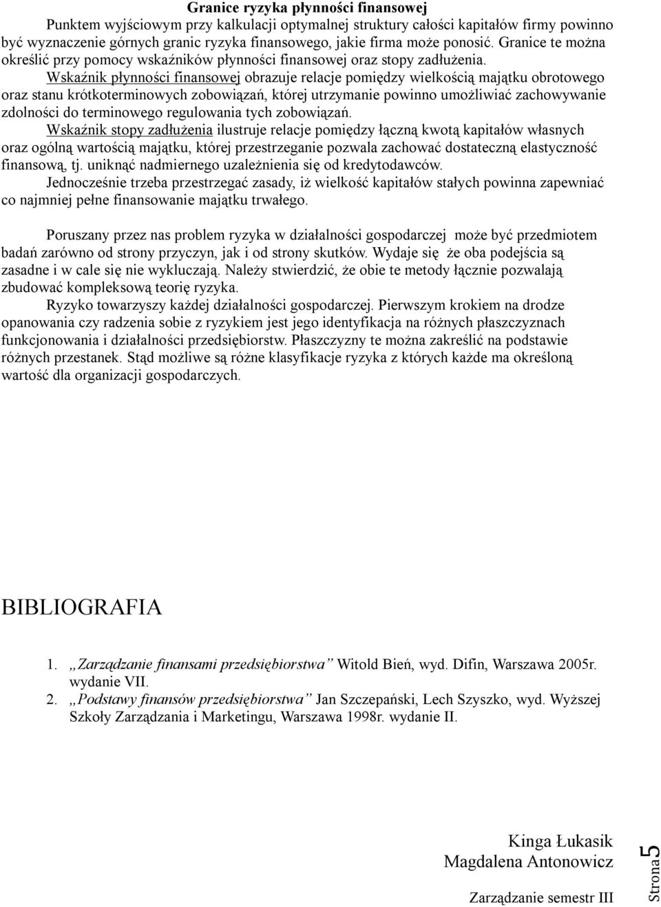 Wskaźnik płynności finansowej obrazuje relacje pomiędzy wielkością majątku obrotowego oraz stanu krótkoterminowych zobowiązań, której utrzymanie powinno umożliwiać zachowywanie zdolności do
