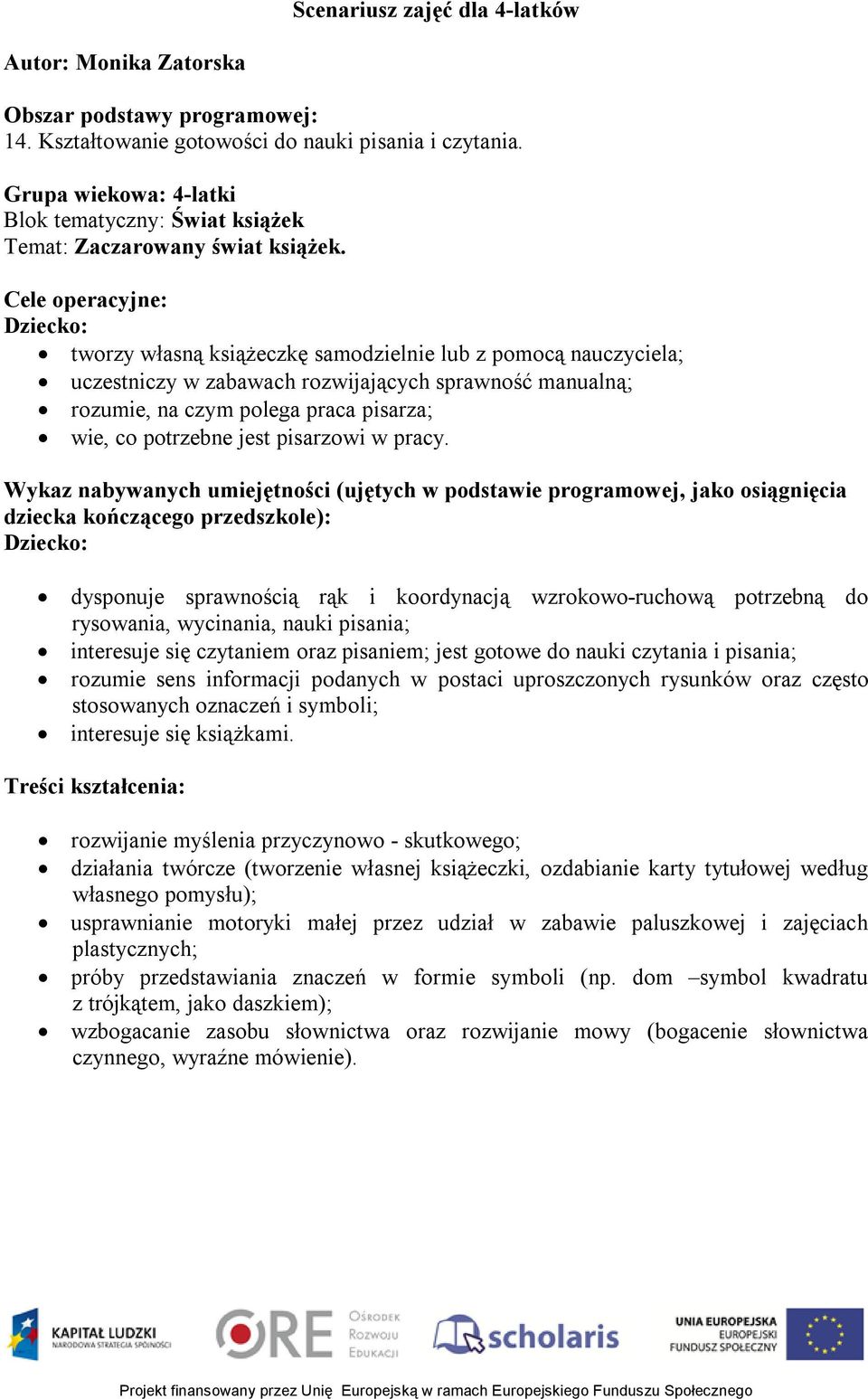 Cele operacyjne: Dziecko: tworzy własną książeczkę samodzielnie lub z pomocą nauczyciela; uczestniczy w zabawach rozwijających sprawność manualną; rozumie, na czym polega praca pisarza; wie, co