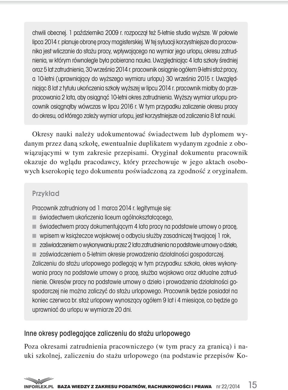 Uwzględniając 4 lata szkoły średniej oraz 5 lat zatrudnienia, 30 września 2014 r. pracownik osiągnie ogółem 9-letni staż pracy, a 10-letni (uprawniający do wyższego wymiaru urlopu) 30 września 2015 r.
