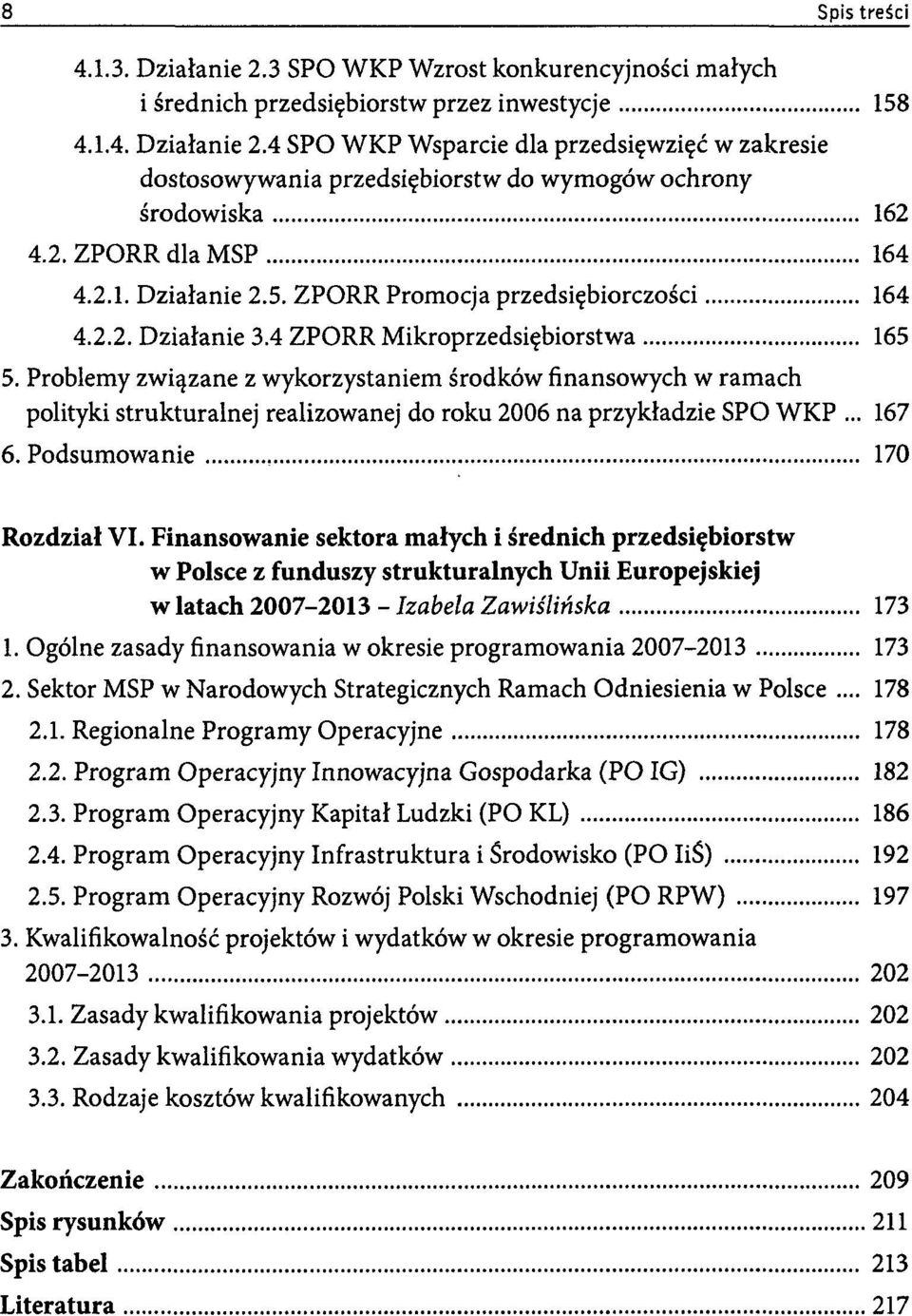 Problemy związane z wykorzystaniem środków finansowych w ramach polityki strukturalnej realizowanej do roku 2006 na przykładzie SPO WKP... 167 6. Podsumowanie 170 Rozdział VI.