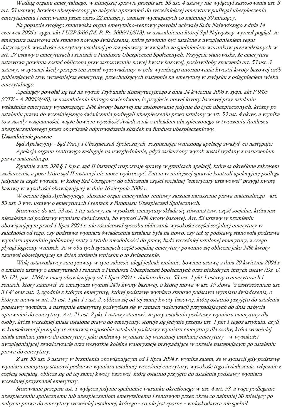 Na poparcie swojego stanowiska organ emerytalno-rentowy powołał uchwałę Sądu Najwyższego z dnia 14 czerwca 2006 r. sygn. akt I UZP 3/06 (M. P. Pr.