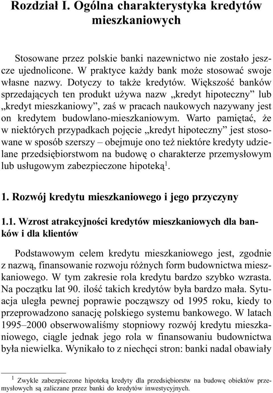 Wiêkszoœæ banków sprzedaj¹cych ten produkt u ywa nazw kredyt hipoteczny lub kredyt mieszkaniowy, zaœ w pracach naukowych nazywany jest on kredytem budowlano-mieszkaniowym.