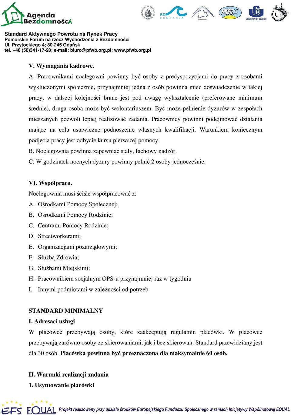 jest pod uwagę wykształcenie (preferowane minimum średnie), druga osoba może być wolontariuszem. Być może pełnienie dyżurów w zespołach mieszanych pozwoli lepiej realizować zadania.