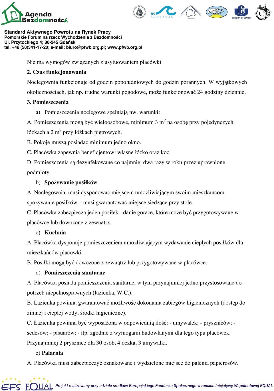 Pomieszczenia mogą być wieloosobowe, minimum 3 m 2 na osobę przy pojedynczych łóżkach a 2 m 2 przy łóżkach piętrowych. B. Pokoje muszą posiadać minimum jedno okno. C.