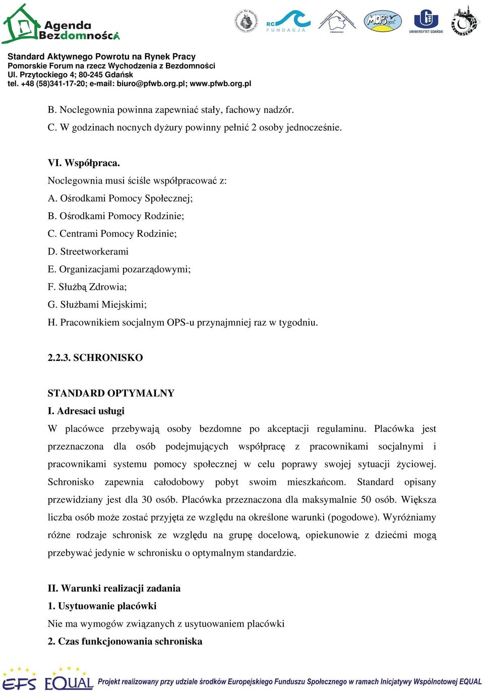 Pracownikiem socjalnym OPS-u przynajmniej raz w tygodniu. 2.2.3. SCHRONISKO STANDARD OPTYMALNY I. Adresaci usługi W placówce przebywają osoby bezdomne po akceptacji regulaminu.