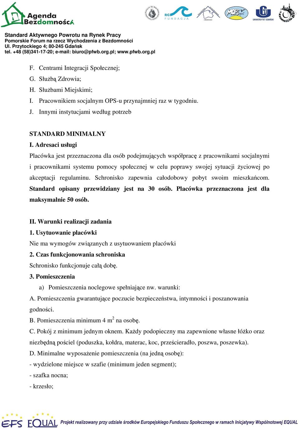 regulaminu. Schronisko zapewnia całodobowy pobyt swoim mieszkańcom. Standard opisany przewidziany jest na 30 osób. Placówka przeznaczona jest dla maksymalnie 50 osób. II. Warunki realizacji zadania 1.