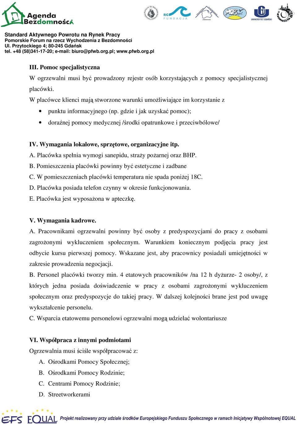 Wymagania lokalowe, sprzętowe, organizacyjne itp. A. Placówka spełnia wymogi sanepidu, straży pożarnej oraz BHP. B. Pomieszczenia placówki powinny być estetyczne i zadbane C.