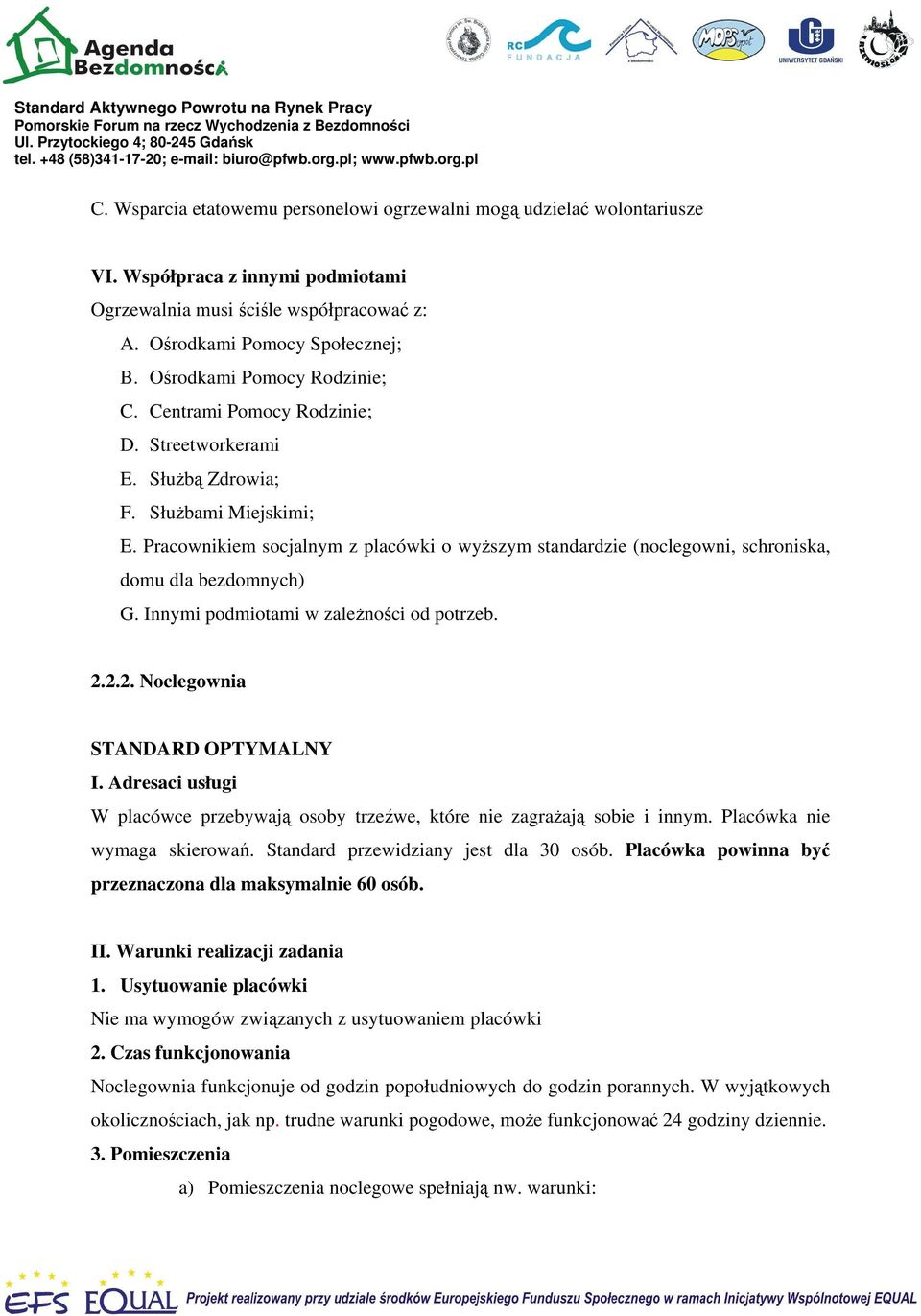 Pracownikiem socjalnym z placówki o wyższym standardzie (noclegowni, schroniska, domu dla bezdomnych) G. Innymi podmiotami w zależności od potrzeb. 2.2.2. Noclegownia STANDARD OPTYMALNY I.