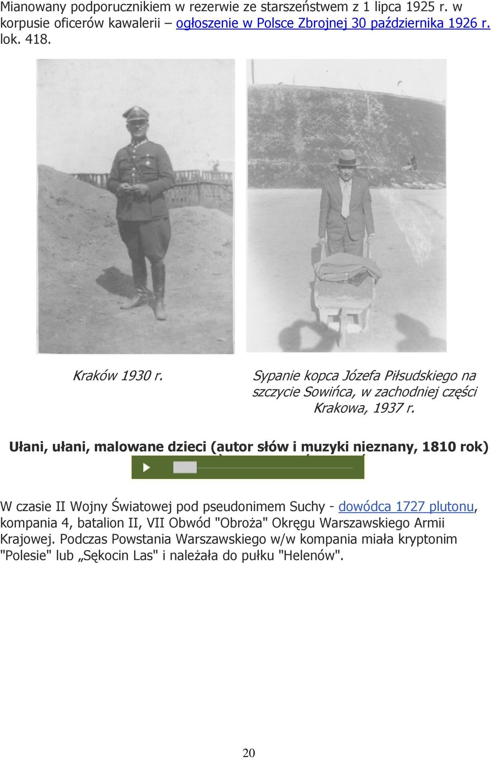 Ułani, ułani, malowane dzieci (autor słów i muzyki nieznany, 1810 rok) W czasie II Wojny Światowej pod pseudonimem Suchy - dowódca 1727 plutonu, kompania