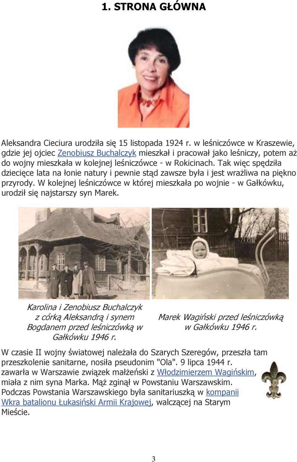 Tak więc spędziła dziecięce lata na łonie natury i pewnie stąd zawsze była i jest wraŝliwa na piękno przyrody.
