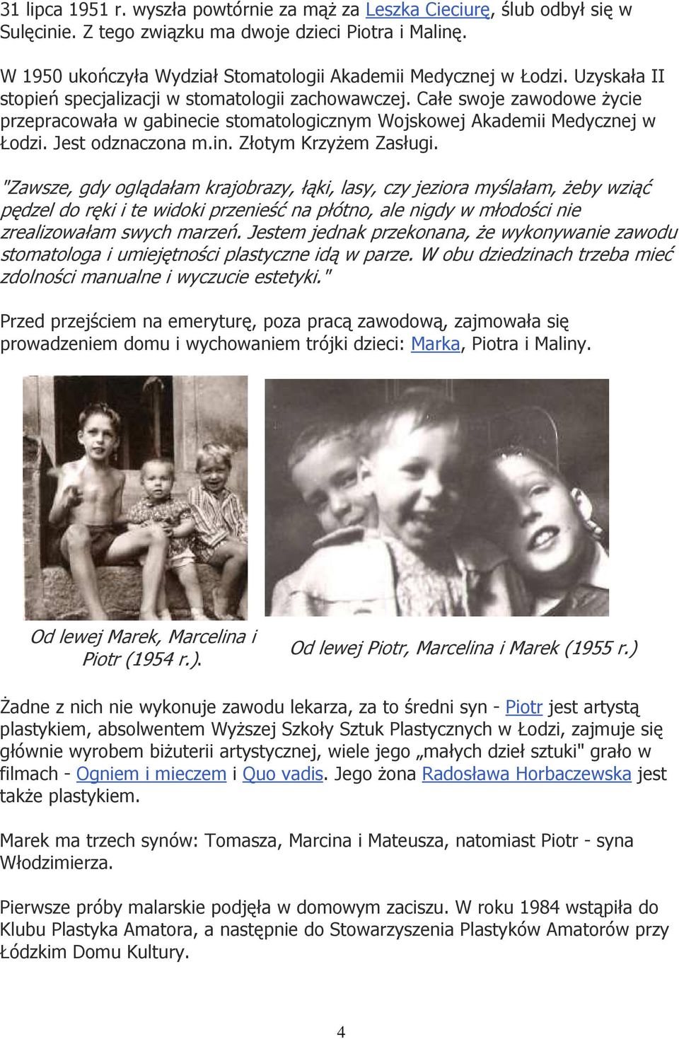 Całe swoje zawodowe Ŝycie przepracowała w gabinecie stomatologicznym Wojskowej Akademii Medycznej w Łodzi. Jest odznaczona m.in. Złotym KrzyŜem Zasługi.