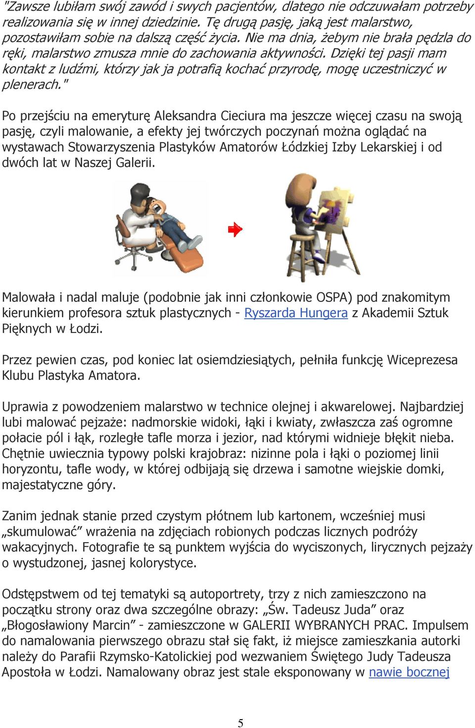 Dzięki tej pasji mam kontakt z ludźmi, którzy jak ja potrafią kochać przyrodę, mogę uczestniczyć w plenerach.