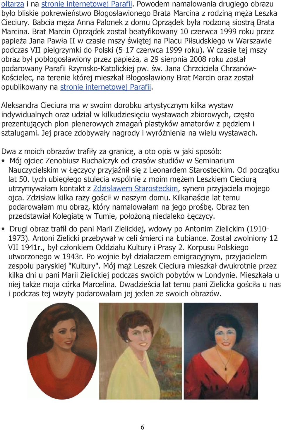 Brat Marcin Oprządek został beatyfikowany 10 czerwca 1999 roku przez papieŝa Jana Pawła II w czasie mszy świętej na Placu Piłsudskiego w Warszawie podczas VII pielgrzymki do Polski (5-17 czerwca 1999
