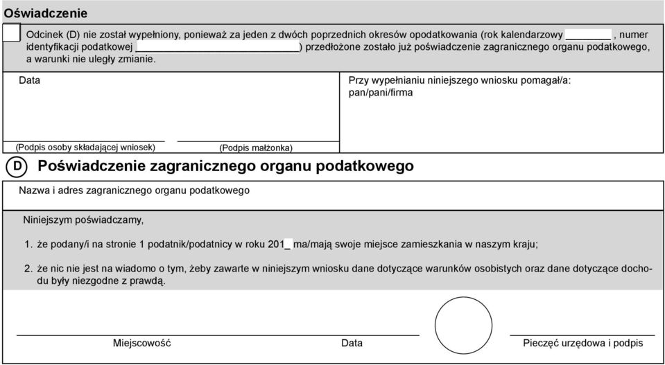 Data Przy wypełnianiu niniejszego wniosku pomagał/a: pan/pani/firma (Podpis osoby składającej wniosek) D (Podpis małżonka) Poświadczenie zagranicznego organu podatkowego Nazwa i adres zagranicznego