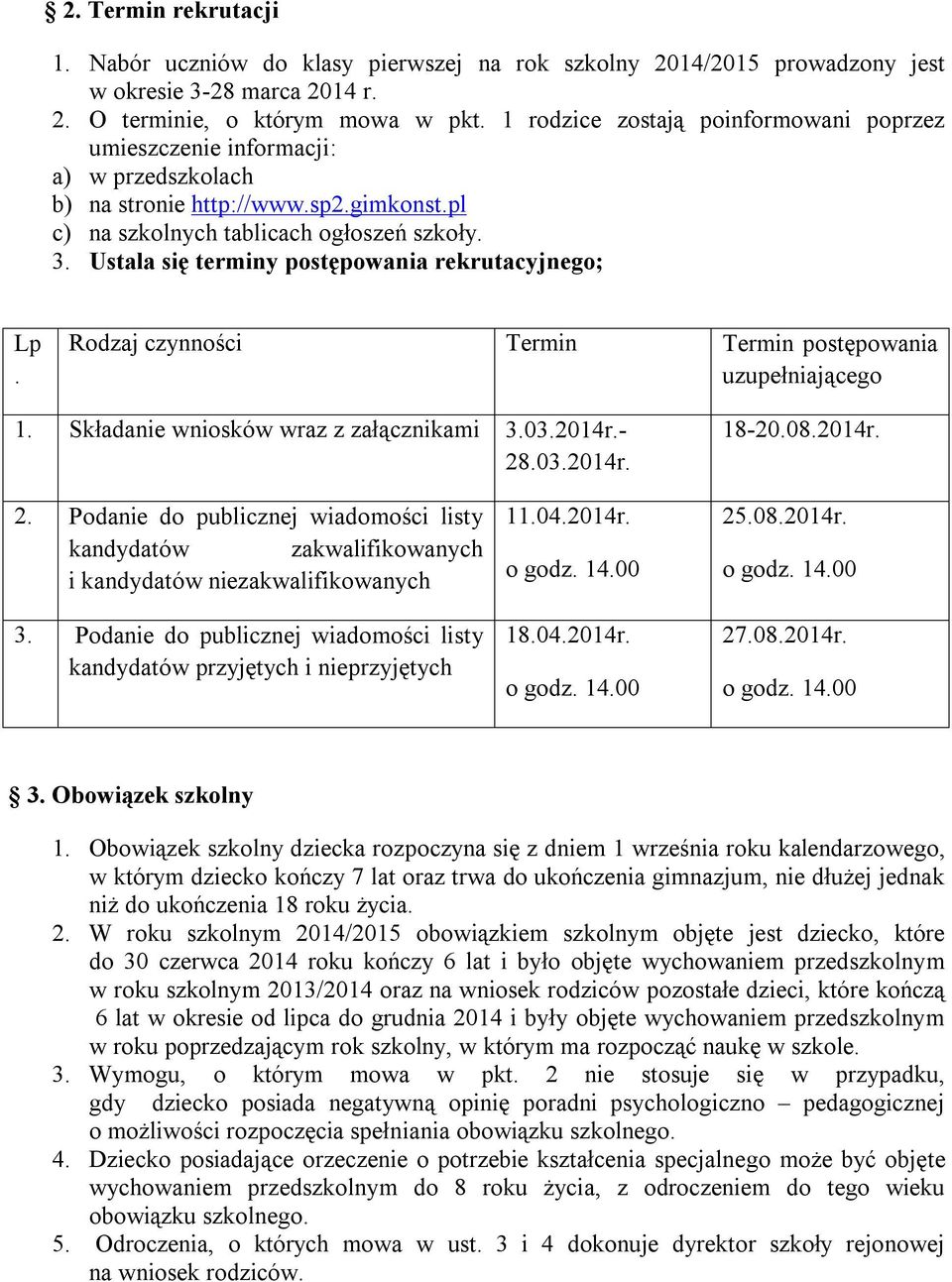 Ustala się terminy postępowania rekrutacyjnego; Lp. Rodzaj czynności Termin Termin postępowania uzupełniającego 1. Składanie wniosków wraz z załącznikami 3.03.2014r.- 28