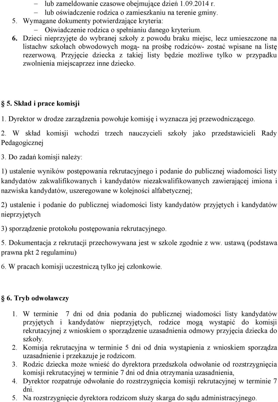 Dzieci nieprzyjęte do wybranej szkoły z powodu braku miejsc, lecz umieszczone na listachw szkołach obwodowych mogą- na prośbę rodziców- zostać wpisane na listę rezerwową.