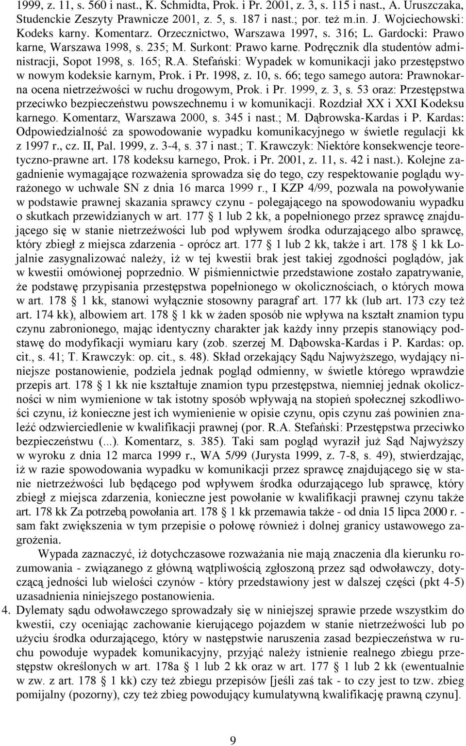 Stefański: Wypadek w komunikacji jako przestępstwo w nowym kodeksie karnym, Prok. i Pr. 1998, z. 10, s. 66; tego samego autora: Prawnokarna ocena nietrzeźwości w ruchu drogowym, Prok. i Pr. 1999, z.