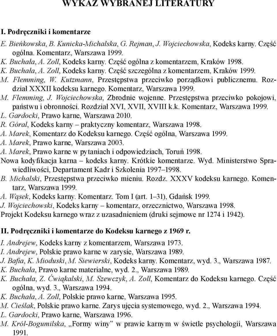 Kutzmann, Przestępstwa przeciwko porządkowi publicznemu. Rozdział XXXII kodeksu karnego. Komentarz, Warszawa 1999. M. Flemming, J. Wojciechowska, Zbrodnie wojenne.