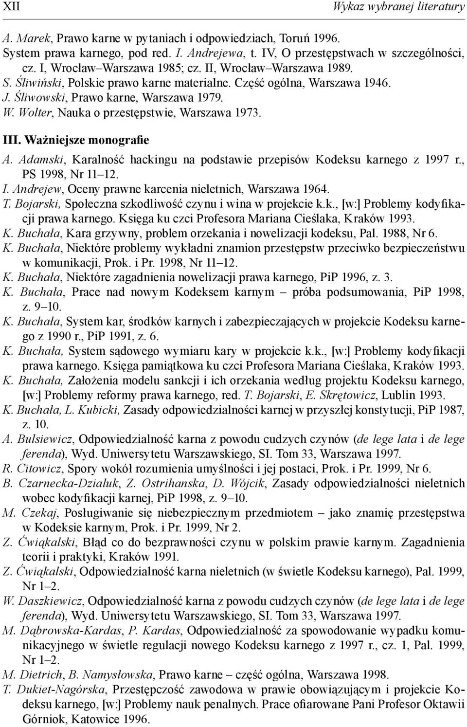 III. Ważniejsze monograie A. Adamski, Karalność hackingu na podstawie przepisów Kodeksu karnego z 1997 r., PS 1998, Nr 11 12. I. Andrejew, Oceny prawne karcenia nieletnich, Warszawa 1964. T.