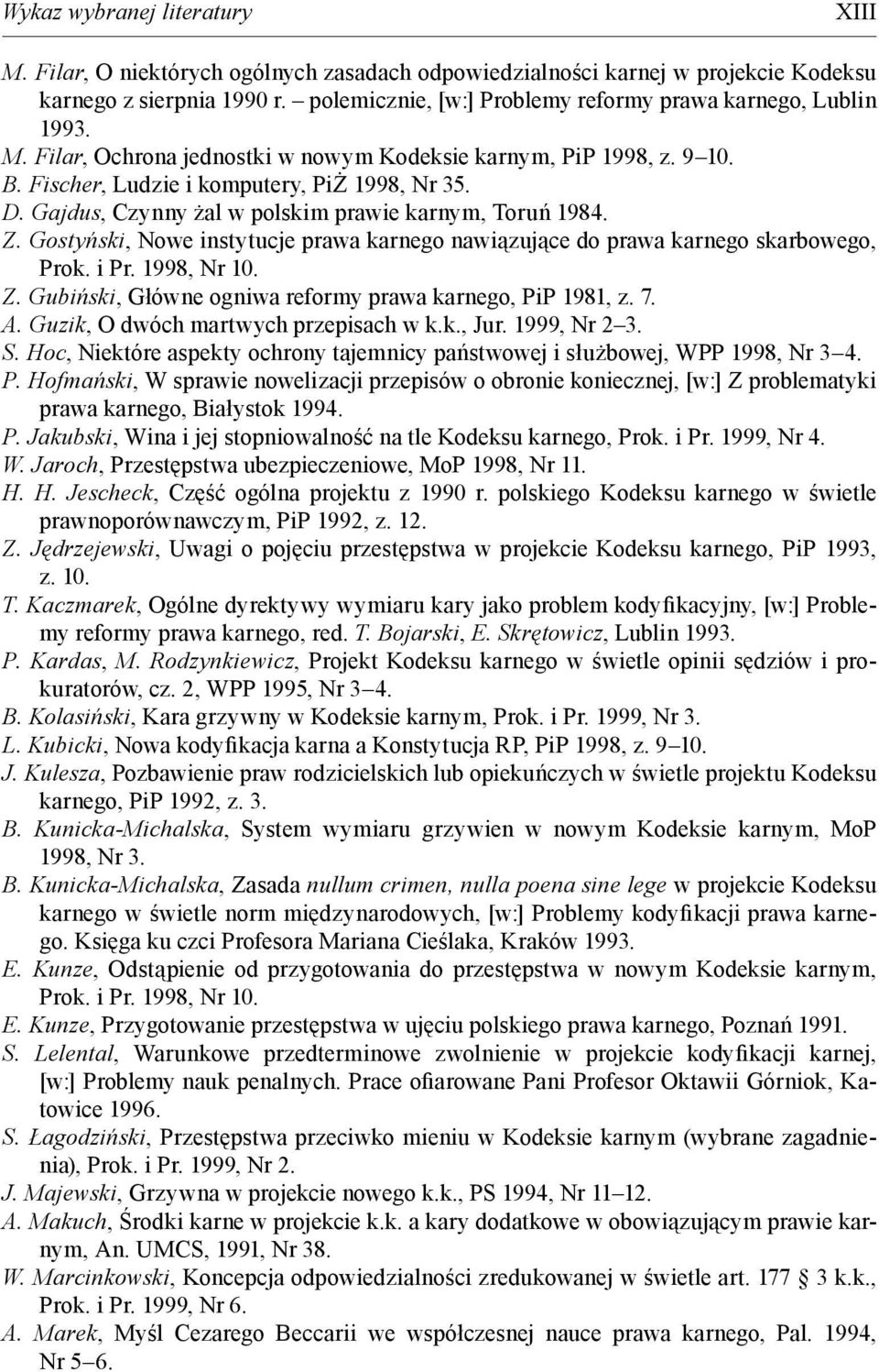 Gajdus, Czynny żal w polskim prawie karnym, Toruń 1984. Z. Gostyński, Nowe instytucje prawa karnego nawiązujące do prawa karnego skarbowego, Prok. i Pr. 1998, Nr 10. Z. Gubiński, Główne ogniwa reformy prawa karnego, PiP 1981, z.