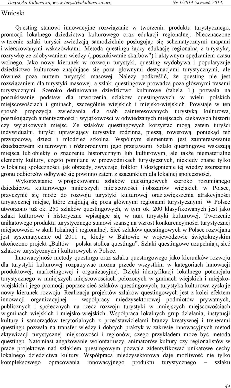 Metoda questingu łączy edukację regionalną z turystyką, rozrywkę ze zdobywaniem wiedzy ( poszukiwanie skarbów ) i aktywnym spędzaniem czasu wolnego.