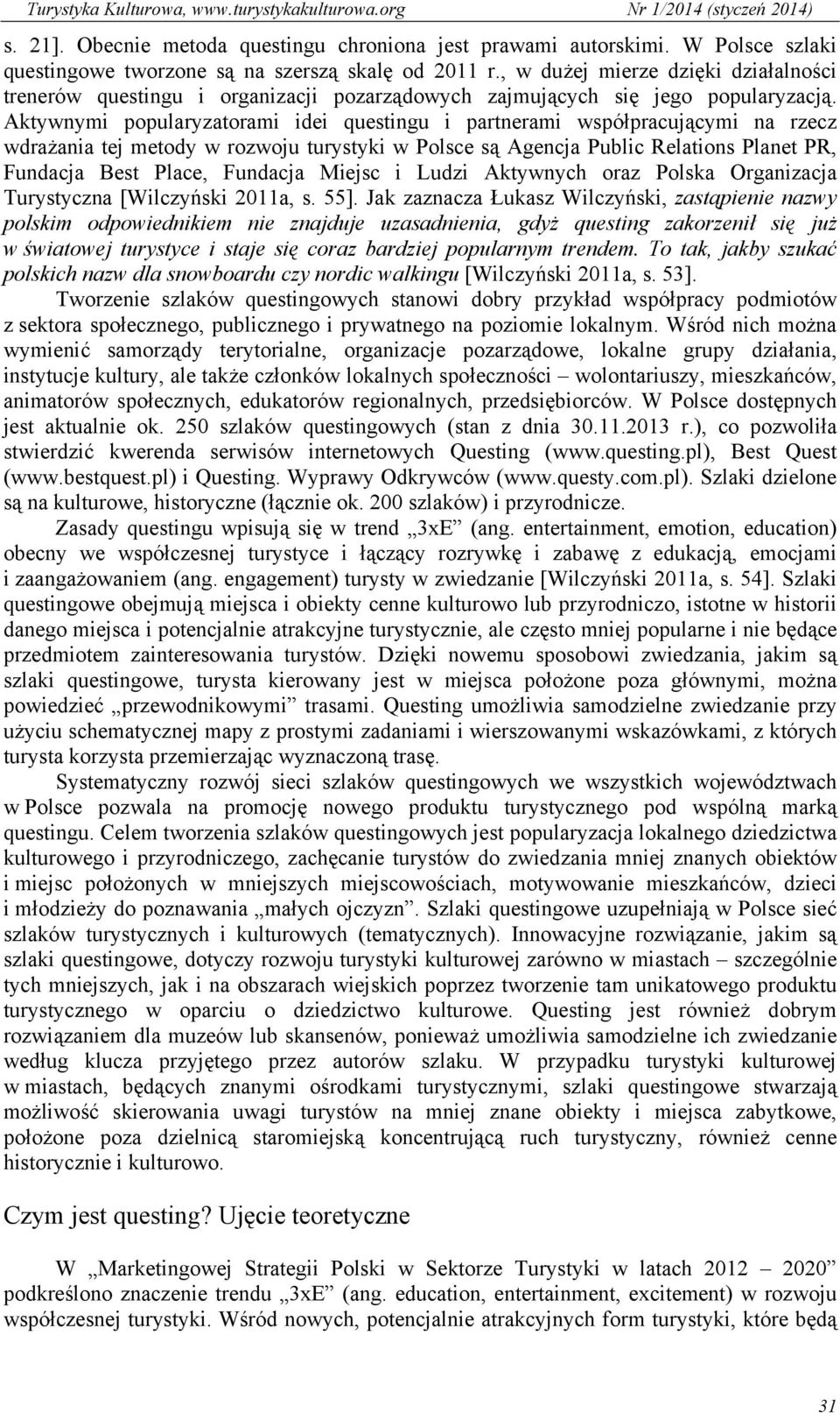Aktywnymi popularyzatorami idei questingu i partnerami współpracującymi na rzecz wdrażania tej metody w rozwoju turystyki w Polsce są Agencja Public Relations Planet PR, Fundacja Best Place, Fundacja