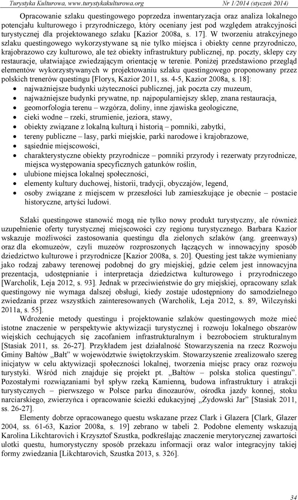 W tworzeniu atrakcyjnego szlaku questingowego wykorzystywane są nie tylko miejsca i obiekty cenne przyrodniczo, krajobrazowo czy kulturowo, ale też obiekty infrastruktury publicznej, np.