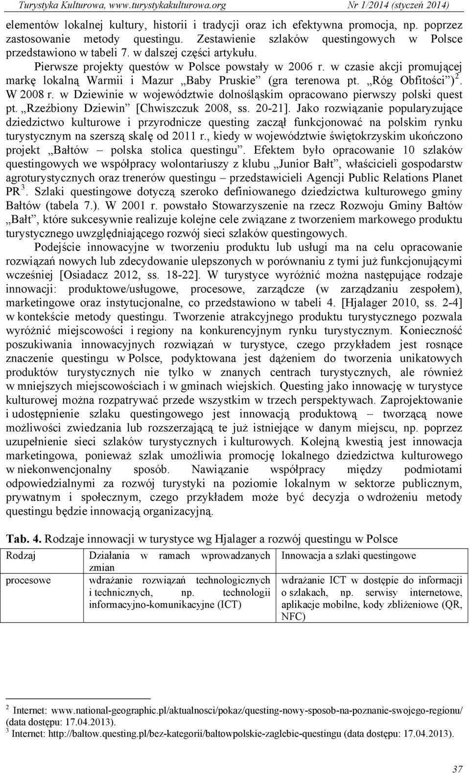w Dziewinie w województwie dolnośląskim opracowano pierwszy polski quest pt. Rzeźbiony Dziewin [Chwiszczuk 2008, ss. 20-21].