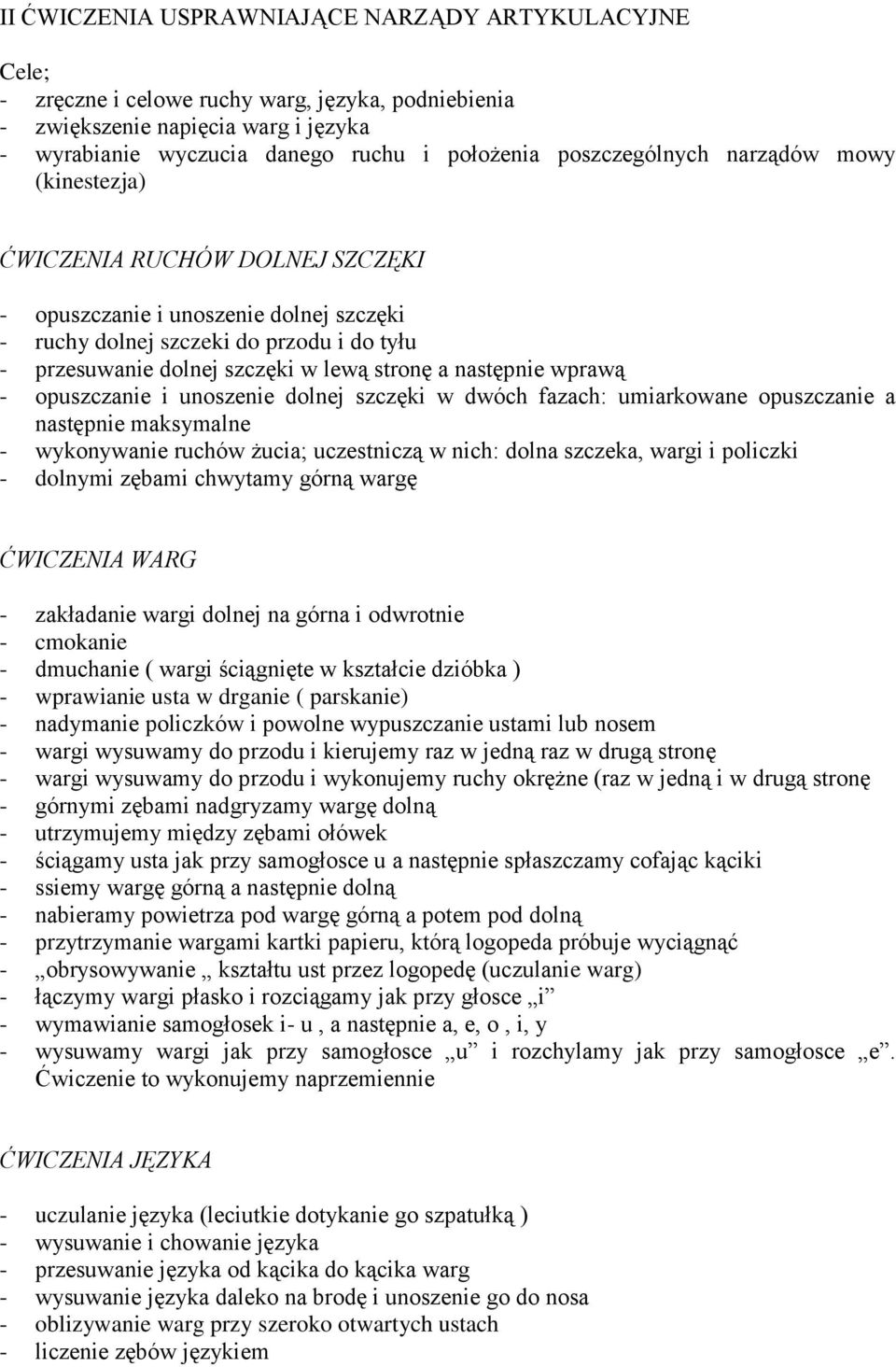 stronę a następnie wprawą - opuszczanie i unoszenie dolnej szczęki w dwóch fazach: umiarkowane opuszczanie a następnie maksymalne - wykonywanie ruchów żucia; uczestniczą w nich: dolna szczeka, wargi