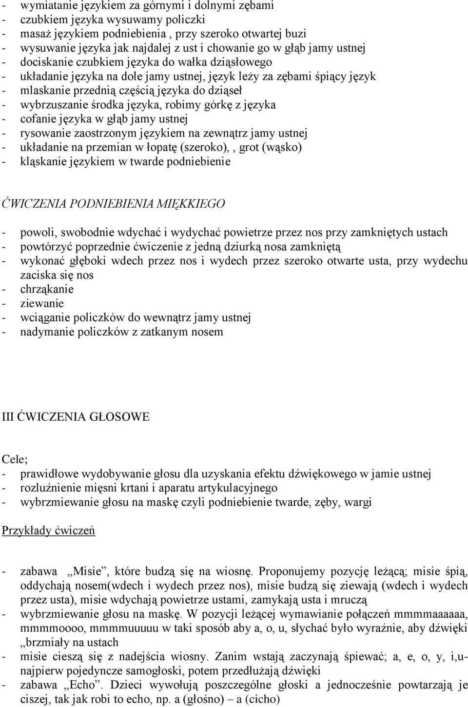 wybrzuszanie środka języka, robimy górkę z języka - cofanie języka w głąb jamy ustnej - rysowanie zaostrzonym językiem na zewnątrz jamy ustnej - układanie na przemian w łopatę (szeroko),, grot