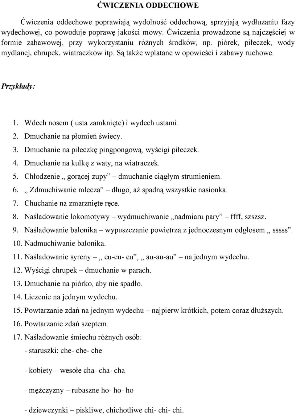 Są także wplatane w opowieści i zabawy ruchowe. Przykłady: 1. Wdech nosem ( usta zamknięte) i wydech ustami. 2. Dmuchanie na płomień świecy. 3. Dmuchanie na piłeczkę pingpongową, wyścigi piłeczek. 4.