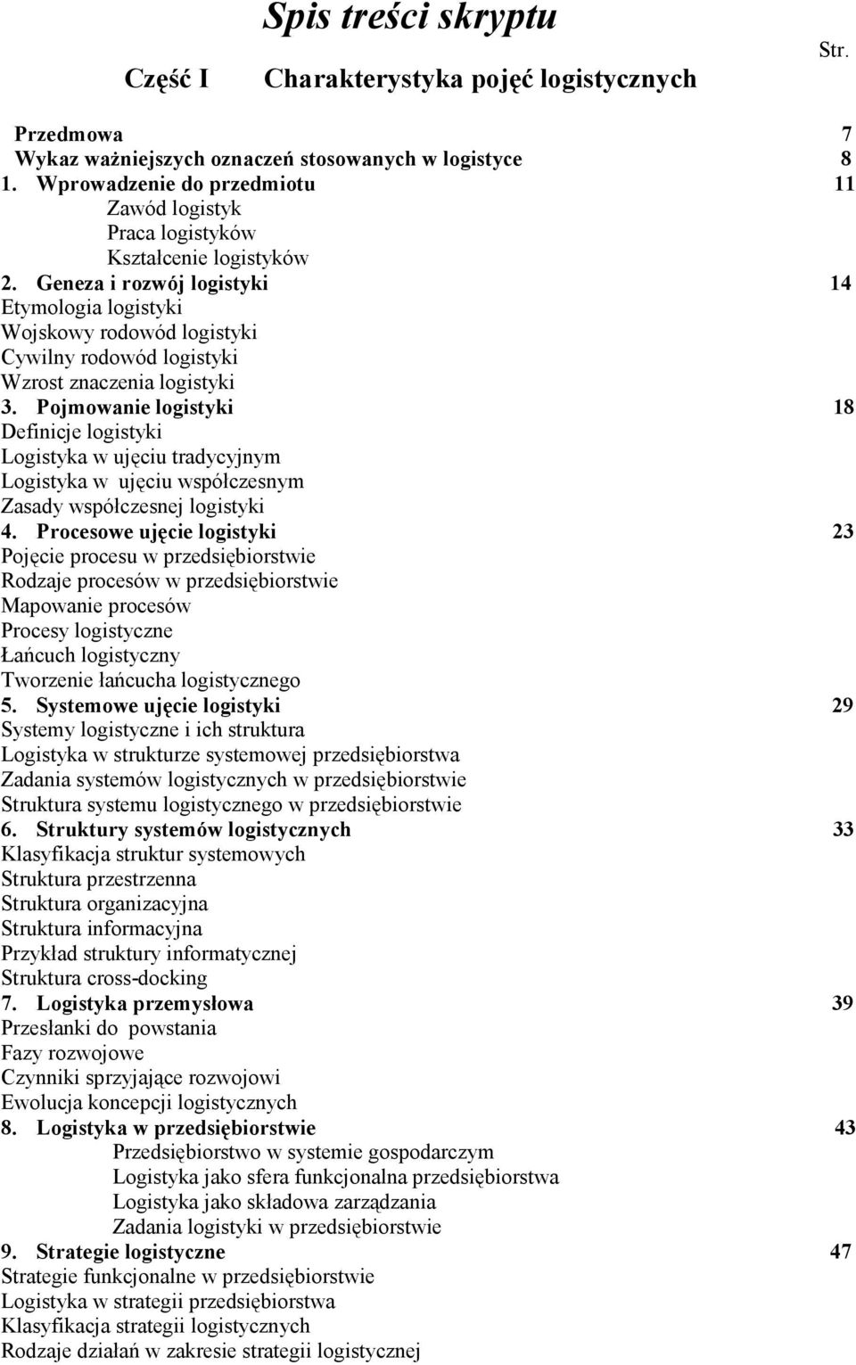 Geneza i rozwój logistyki 14 Etymologia logistyki Wojskowy rodowód logistyki Cywilny rodowód logistyki Wzrost znaczenia logistyki 3.