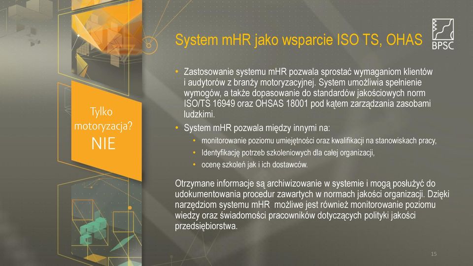 System mhr pozwala między innymi na: monitorowanie poziomu umiejętności oraz kwalifikacji na stanowiskach pracy, Identyfikację potrzeb szkoleniowych dla całej organizacji, ocenę szkoleń jak i ich