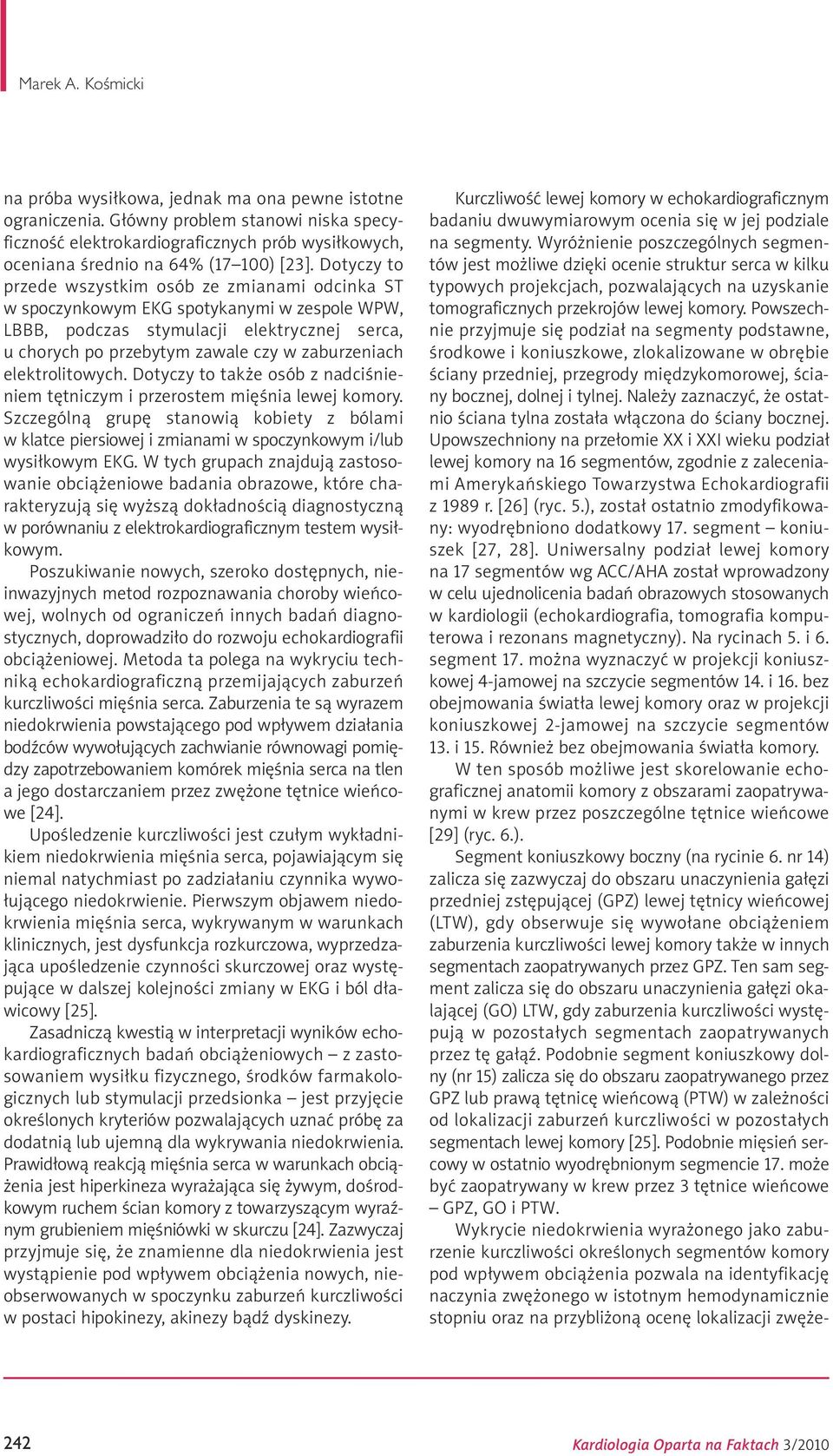 Dotyczy to przede wszystkim osób ze zmianami odcinka ST w spoczynkowym EKG spotykanymi w zespole WPW, LBBB, podczas stymulacji elektrycznej serca, u chorych po przebytym zawale czy w zaburzeniach