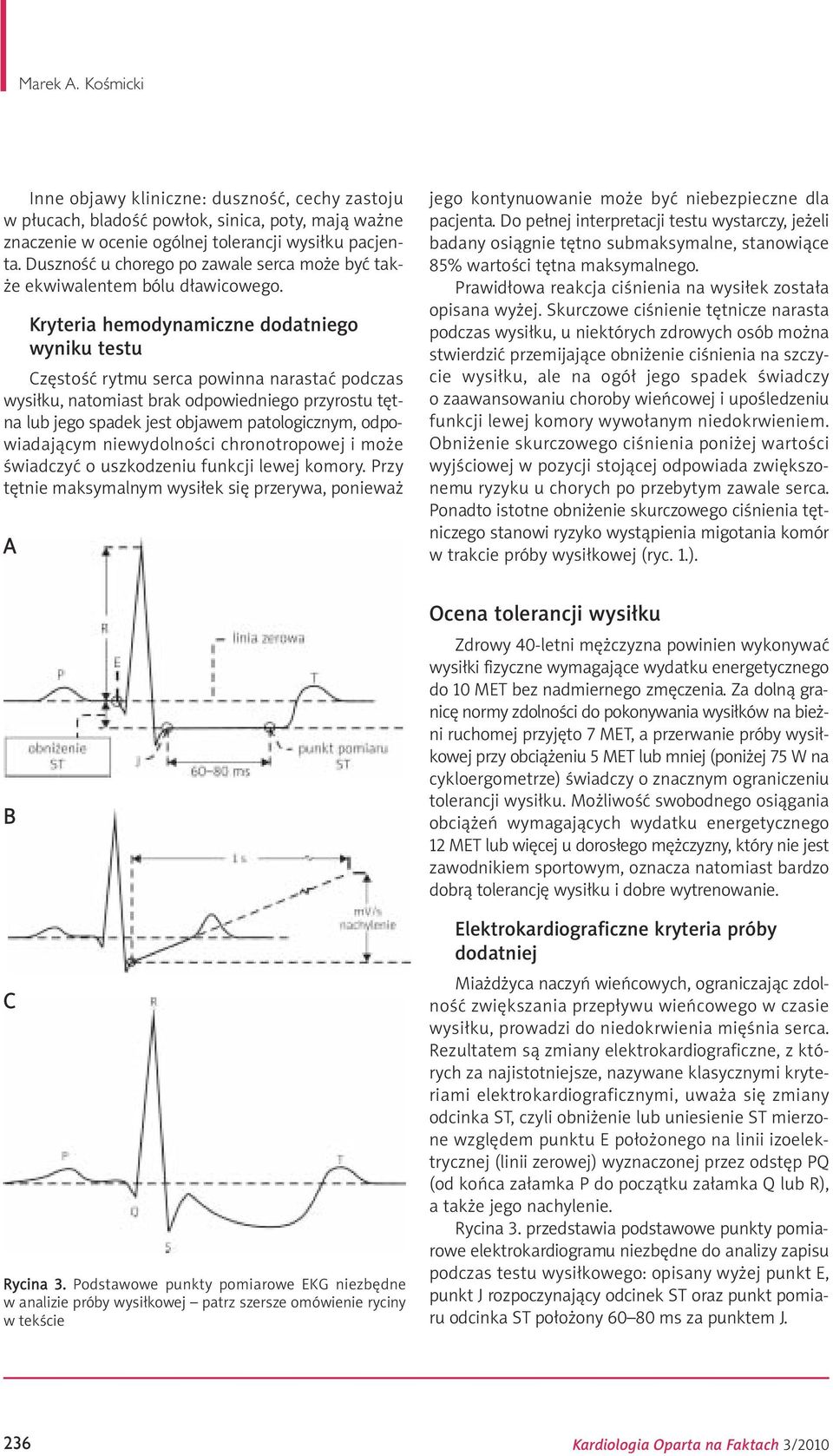 Kryteria hemodynamiczne dodatniego wyniku testu Częstość rytmu serca powinna narastać podczas wysiłku, natomiast brak odpowiedniego przyrostu tętna lub jego spadek jest objawem patologicznym,