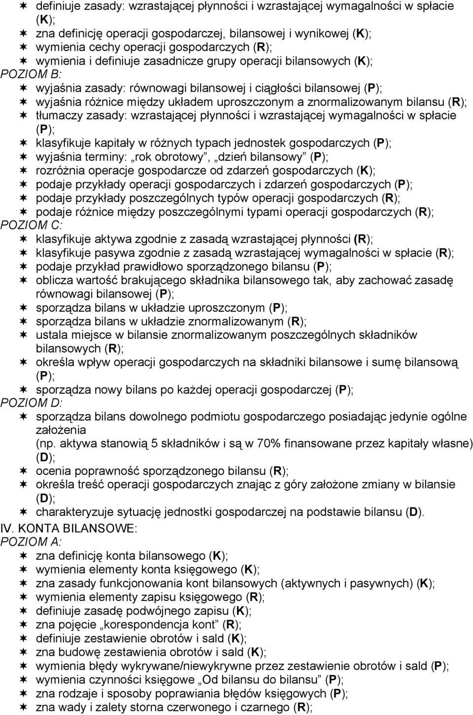 znormalizowanym bilansu (R); tłumaczy zasady: wzrastającej płynności i wzrastającej wymagalności w spłacie (P); klasyfikuje kapitały w różnych typach jednostek gospodarczych (P); wyjaśnia terminy: