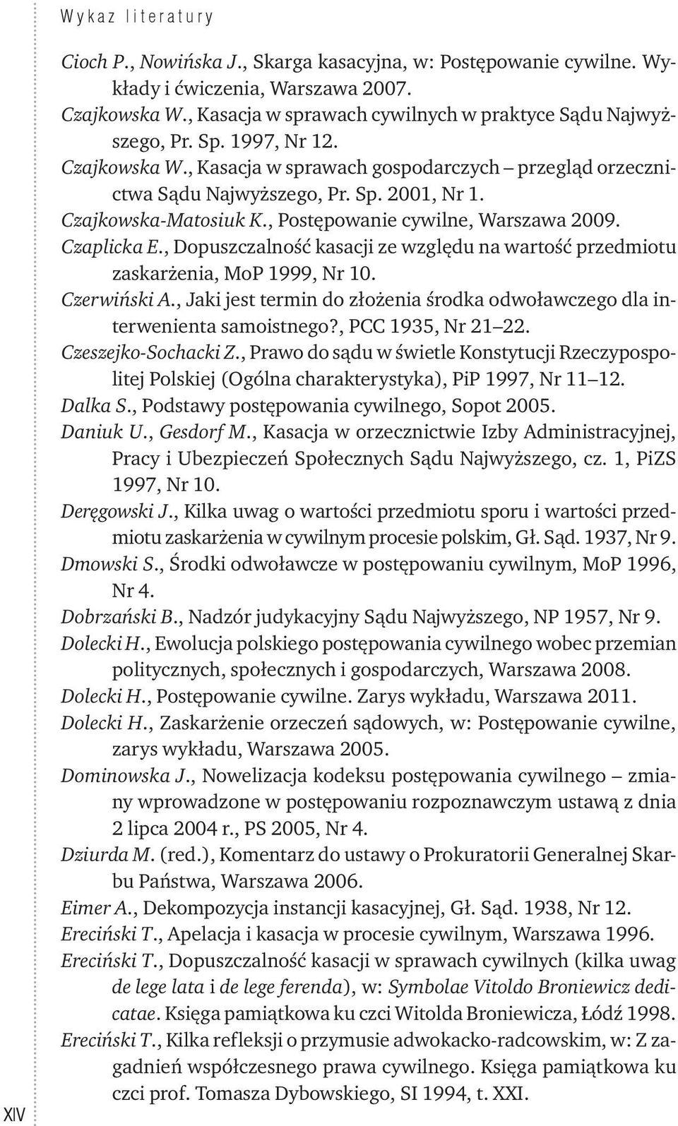 , Dopuszczalność kasacji ze względu na wartość przedmiotu zaskarżenia, MoP 1999, Nr 10. Czerwiński A., Jaki jest termin do złożenia środka odwoławczego dla interwenienta samoistnego?