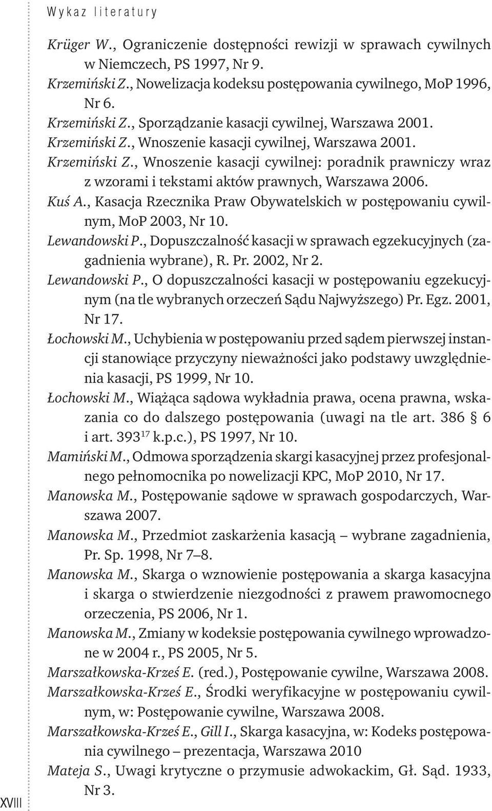 Kuś A., Kasacja Rzecznika Praw Obywatelskich w postępowaniu cywilnym, MoP 2003, Nr 10. Lewandowski P., Dopuszczalność kasacji w sprawach egzekucyjnych (zagadnienia wybrane), R. Pr. 2002, Nr 2.