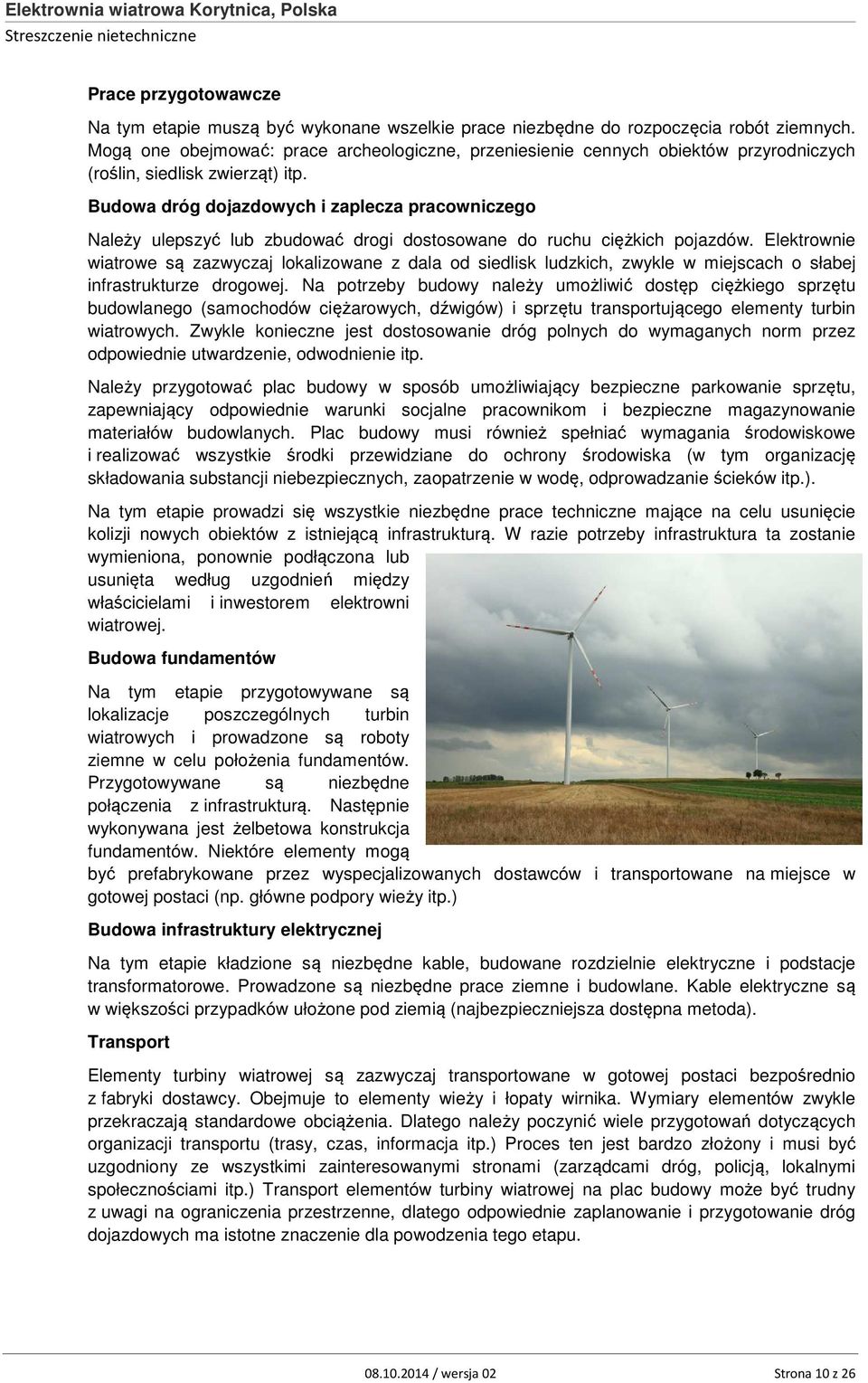 Budowa dróg dojazdowych i zaplecza pracowniczego Należy ulepszyć lub zbudować drogi dostosowane do ruchu ciężkich pojazdów.