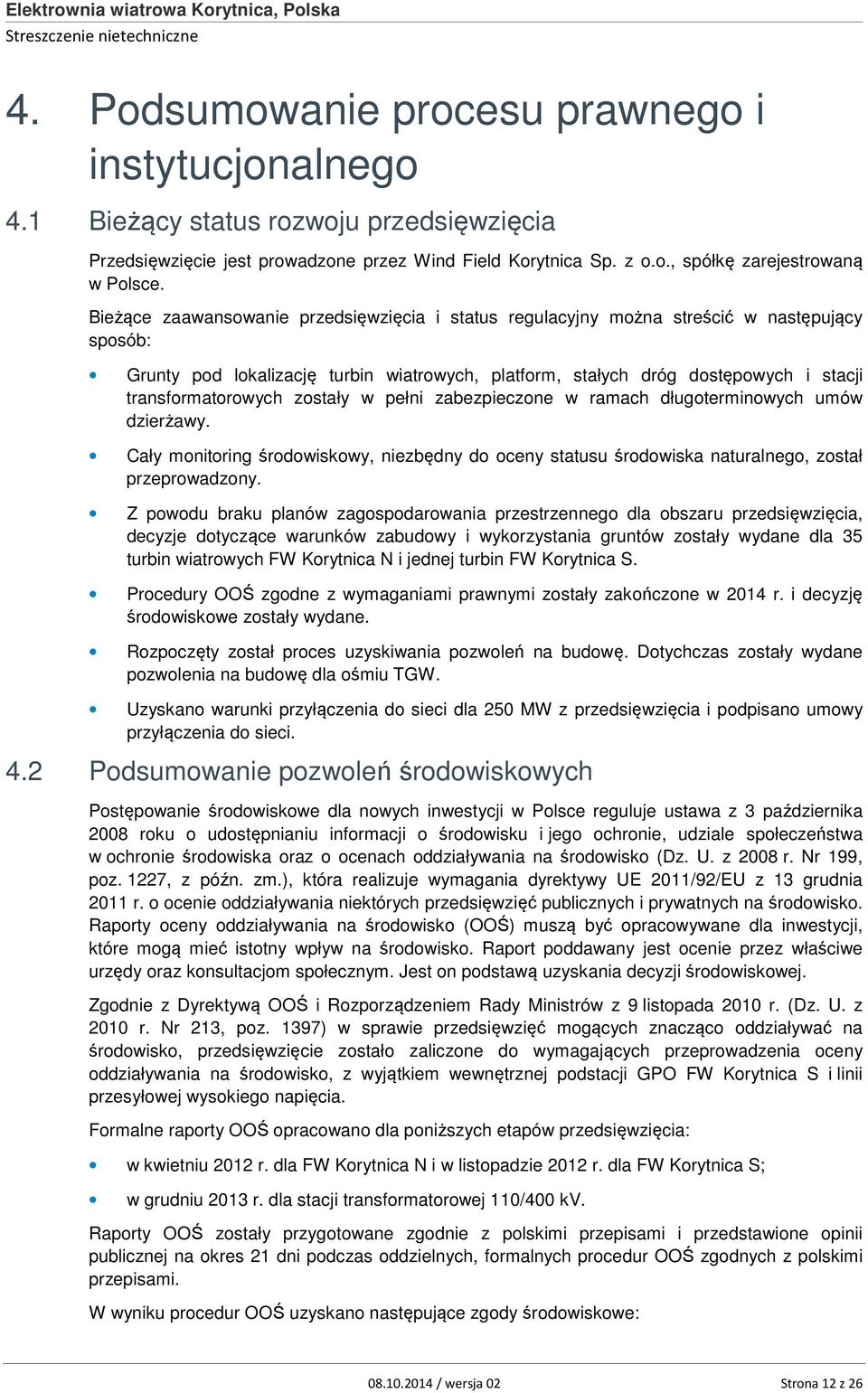 transformatorowych zostały w pełni zabezpieczone w ramach długoterminowych umów dzierżawy. Cały monitoring środowiskowy, niezbędny do oceny statusu środowiska naturalnego, został przeprowadzony.