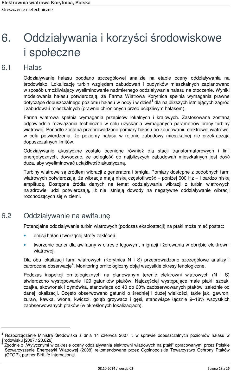 Wyniki modelowania hałasu potwierdzają, że Farma Wiatrowa Korytnica spełnia wymagania prawne dotyczące dopuszczalnego poziomu hałasu w nocy i w dzień 3 dla najbliższych istniejących zagród i