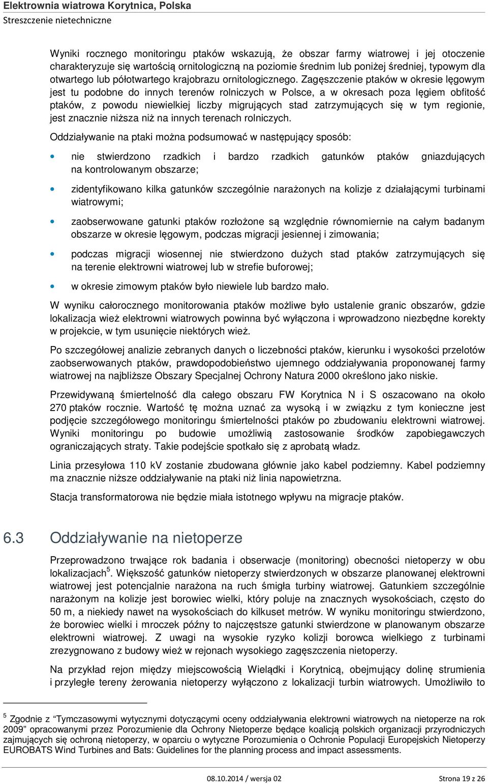 Zagęszczenie ptaków w okresie lęgowym jest tu podobne do innych terenów rolniczych w Polsce, a w okresach poza lęgiem obfitość ptaków, z powodu niewielkiej liczby migrujących stad zatrzymujących się